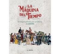 La máquina del Tiempo. Un viaje ilustrado por la Historia de Madrid (LIBROS ILUSTRADOS)