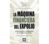 LA MÁQUINA FINANCIERA DEL EXPOLIO: Cómo bancos y gobiernos se lucran a tu costa: 1 (Biblioteca de la libertad)