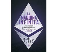La máquina infinita: Cómo un ejército de cripto-hackers crea el Internet del futuro con Ethereum (SIN COLECCION)