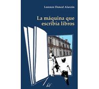 LA MAQUINA QUE ESCRIBIA LIBROS | Lorenzo Doncel Alarcon