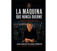 La Máquina que Nunca Duerme: Una perspectiva humana Sobre el mundo que habitamos y el futuro que estamos construyendo (La Tercera Mente. Conversaciones para Mentes Inquietas)
