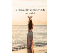 La maravilla y el misterio de Kundalini: Kundalini: Despertar de la Energía Interior de kundalini, Energía Kundalini, Transformación Espiritual y ... Personal, Shakti, Yoga Kundalini y Meditación