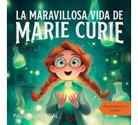 La Maravillosa Vida de Marie Curie: La científica que iluminó el mundo: Una biografía de Marie Curie ilustrada para niños sobre el esfuerzo, la curiosidad y el valor de las mujeres en la ciencia.