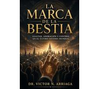 LA MARCA DE LA BESTIA: Lealtad, adoración y control en el último sistema mundial