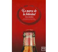 La Marca De La Felicidad: Un Recorrido Por Los 60 Años de la Comunicaciã3n de Coca-Cola En España (acción empresarial)