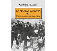 La Marcia su Roma: 1922. Mussolini, il bluff, il mito (1939-1945. Seconda guerra mondiale)