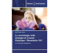 La mariologia nella teologia di Joseph Ratzinger / Benedetto XVI: La mariologia ratzingeriana