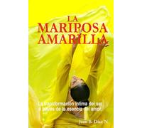 La Mariposa Amarilla.: La transformación íntima del ser a través de la esencia del amor.