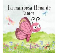 La Mariposa Llena de Amor: The Butterfly Full of Love. (Children's Book) (Libros en español para niños | Cuentos e Historias | Educativos y Divertidos | Edad 0-8 años)