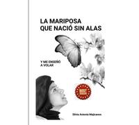 La Mariposa que Nació Sin Alas: Y Me Enseñó a Volar