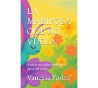 LA MARIPOSA QUE NO VUELA: A veces no volar también es parte del vuelo: 1 (SOÑANDO ENTRE ALAS)