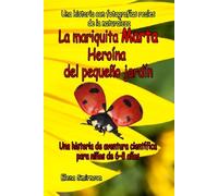 La mariquita Marta Heroína del pequeño jardín: Una historia de aventura científica para niños de 6-8 años: Una conmovedora historia educativa para ... la amistad. (Adventures in the Little Garden)