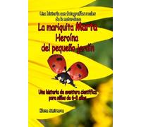 La mariquita Marta Heroína del pequeño jardín: Una historia de aventura científica para niños de 6-8 años: Una conmovedora historia educativa para ... la amistad. (Adventures in the Little Garden)