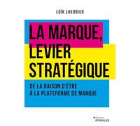 La marque, levier stratégique: De la raison d'être à la plateforme de marque