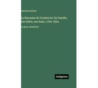 La Marquise de Condorcet; Sa Famille, son Salon, ses Amis, 1764-1822: en gros caractères