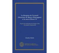 La Marquise de Verneuil (Henriette de Blazac d'Entragues) et la mort d'Henri IV: d'après les mémoires du temps et des documents manuscrits
