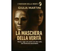 La maschera della verità: Roma, oggi. Un uomo con due volti, una verità da nascondere (I fantasmi della mente)