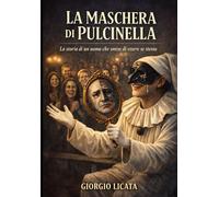 LA MASCHERA DI PULCINELLA: LA STORIA DI UN UOMO CHE SMISE DI ESSERE SE STESSO
