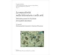 La mascolinità nella letteratura e nelle arti. Decostruzione/evoluzione di modelli identitari (Il segno e le lettere)