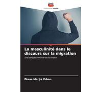 La masculinité dans le discours sur la migration: Une perspective intersectionnelle