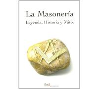 La masonería: leyenda, historia y mito (MASONERIA)
