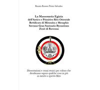 La Massoneria egizia dell’Antico e Primitivo Rito Orientale Rettificato di Mitzraїm e Memphis-Sovrano Gran Santuario Byzantium Zenit di Ravenna: ... qualche cosa in più in merito a questo Rito