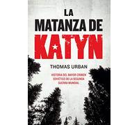 La Matanza De Katyn. Historia Del Mayor Crimen Soviético De La Se Gund