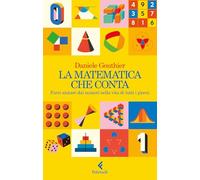 La matematica che conta. Farsi aiutare dai numeri nella vita di tutti i giorni (Scintille)