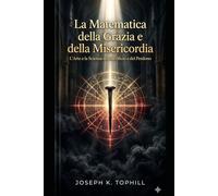 La Matematica della Grazia e della Misericordia: Una Guida Teologica alla Sofferenza Redentrice, all'Immolazione e alla Guerra Spirituale Manuale Cattolico per Navigare tra Castighi