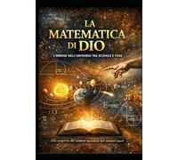 LA MATEMATICA DI DIO: L'ORDINE DELL'UNIVERSO TRA SCIENZA E FEDE (Collana: Il laboratorio delle idee di Giulio Tomassini)