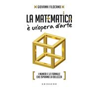 La matematica è un'opera d'arte. I numeri e le formule che ispirano la bellezza (Straordinariamente)