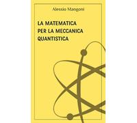 La matematica per la meccanica quantistica (concetti di matematica e fisica)
