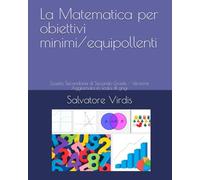 La Matematica per obiettivi minimi/equipollenti: Scuola Secondaria di Secondo Grado - Versione Aggiornata Economica in scala di grigi