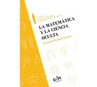 La matemática y la ciencia oculta: 4 (Ensayo de Divulgación Científica)
