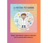 "La Materia per Bambini: Stati, Cambiamenti, Esperimenti e Disegni da Colorare - Guida Scientifica Illustrata: Un viaggio illustrato tra solidi, ... esperimenti e oltre 50 disegni da colorare.