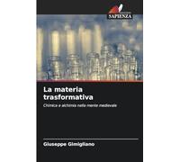La materia trasformativa: Chimica e alchimia nella mente medievale