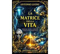 LA MATRICE DELLA VITA: Simmetrie, Genomi e Architetture fra Tutte le Forme Viventi