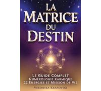 LA MATRICE DU DESTIN Le Guide Complet: Numérologie Karmique, 22 Énergies et Mission de Vie