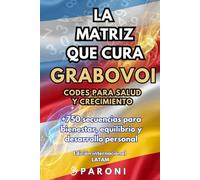 La Matriz que Cura +750 Grabovoi Codes para Salud, tu Alma y Crecimiento: +750 secuencias numéricas en español en un solo libro - Edición para Latinoamérica y mercado internacional