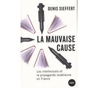 La mauvaise cause: Les intellectuels et la propagande israélienne en France