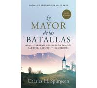La Mayor de las Batallas: Mensaje urgente de Spurgeon para los pastores, maestros y evangelistas [Updated and Annotated]