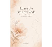 La me che sto diventando: Per smettere di lasciarti indietro e tornare dalla tua parte
