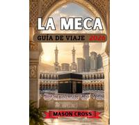 LA MECA GUÍA DE VIAJE 2026: El corazón palpitante de la peregrinación y la oración. El viaje más sagrado del mundo comienza aquí. Adéntrate en la ... la maravilla y el profundo legado de La Meca.