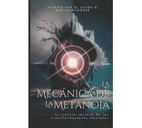 La Mecánica de la Metanoia: La Ciencia Secreta de Las Transformaciones Mentales