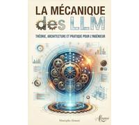 La Mécanique des LLM: Théorie, Architecture et Pratique pour l'Ingénieur