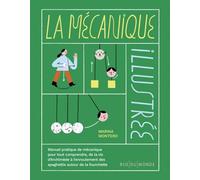 La mécanique illustrée: Manuel pratique de mécanique pour tout comprendre, de la vis d'Archimède à l'enroulement des spaghettis autour de la fourchette