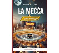 LA MECCA GUIDA DI VIAGGIO 2025: Esplora La Mecca: un viaggio spirituale attraverso la città più santa dell'Islam (Explore the World the ultimate Travel Guides)