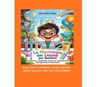 La Meccanica dei Liquidi per Bambini: Pressione, Capillarità, Tensione Superficiale ed Esperimenti Divertenti: Un viaggio illustrato tra pressione ... capillarità e facili esperimenti scientifici