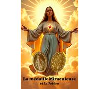 La médaille Miraculeuse et la Prière: La foi, les prières et les grâces de la Médaille Miraculeuse