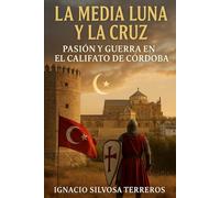 LA MEDIA LUNA Y LA CRUZ: Pasión y Guerra en el Califato de Córdoba